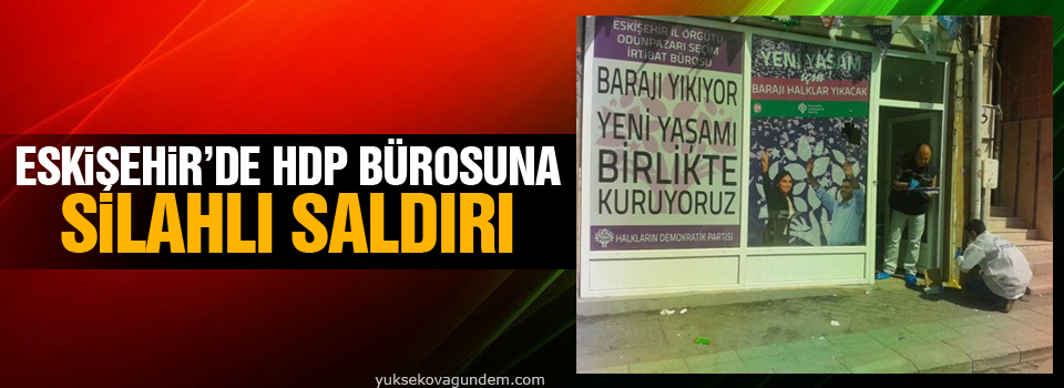 Eskişehir'de HDP bürosuna silahlı saldırı