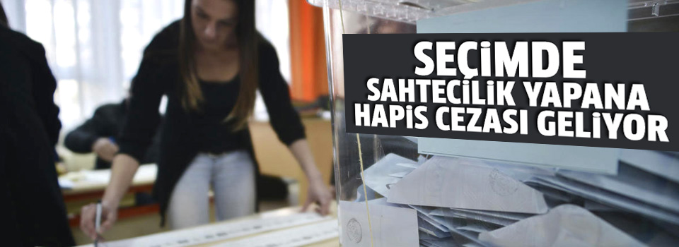 Seçimde sahtecilik yapana 8 yıl hapis cezası