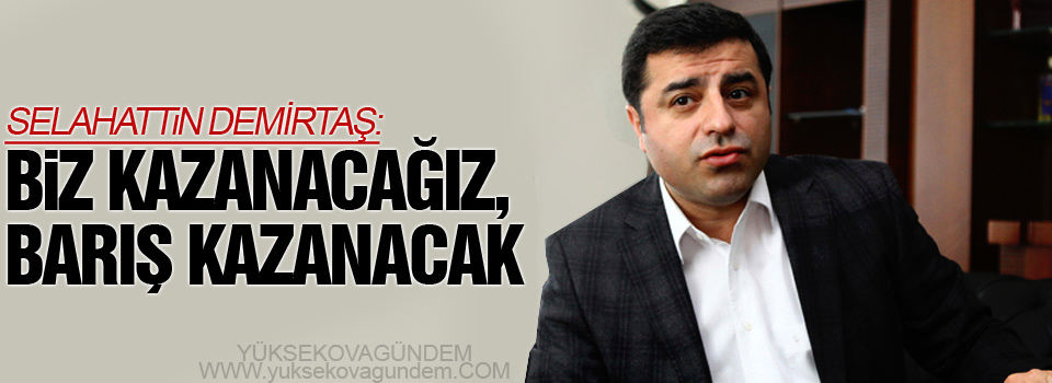 Demirtaş: Biz kazanacağız, barış kazanacak