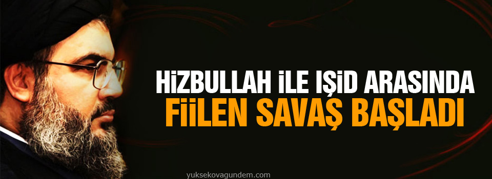 Hizbullah ile IŞİD arasında fiilen savaş başladı