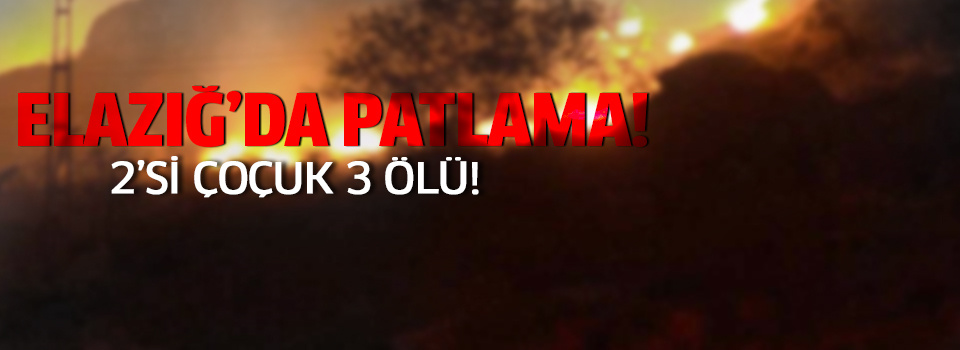 Elazığ'da patlama: 3 ölü