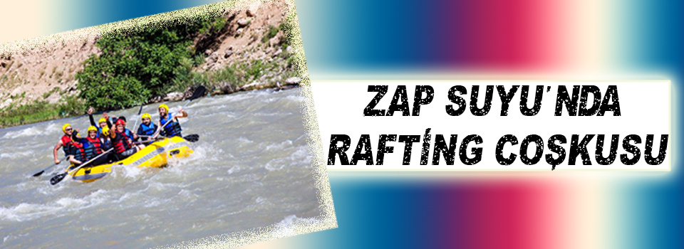 Zap Suyu’nda Rafting Coşkusu