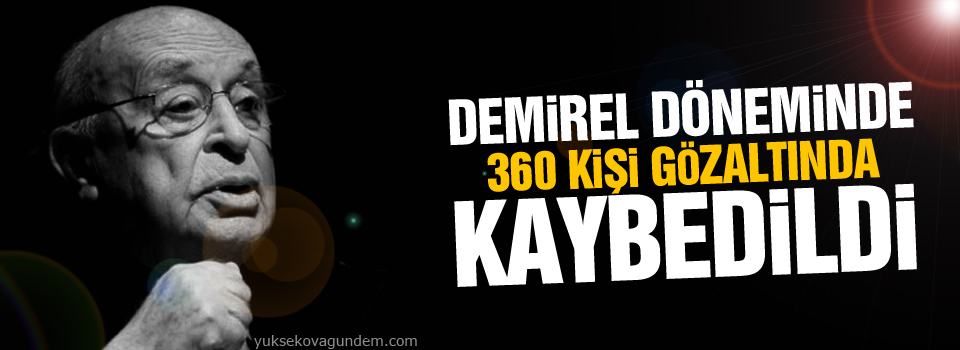 Demirel döneminde 360 kişi gözaltında kaybedildi