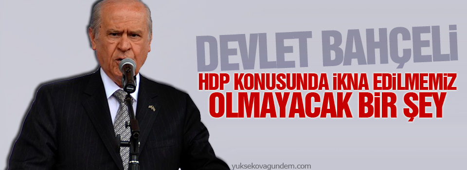 Bahçeli: HDP konusunda ikna edilmemiz olmayacak bir şey