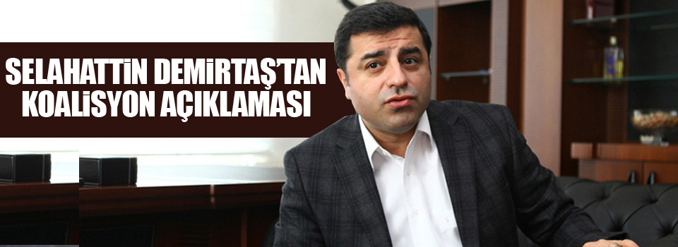 Demirtaş'tan flaş koalisyon açıklaması