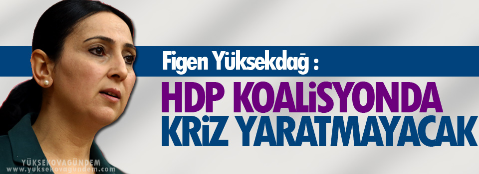 Yüksekdağ: HDP koalisyonda kriz yaratmayacak