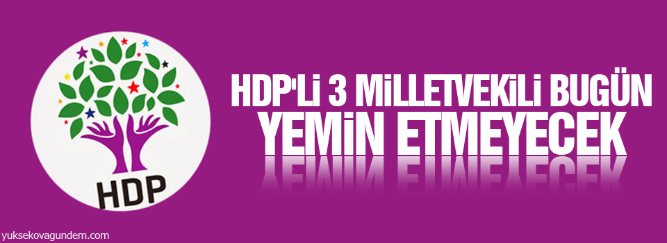 HDP'li 3 milletvekili bugün yemin etmeyecek