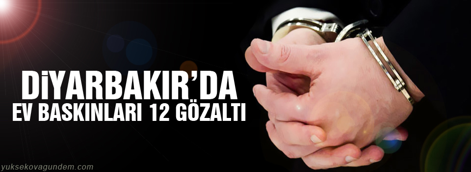 Diyarbakır’da ev baskınları: 12 gözaltı