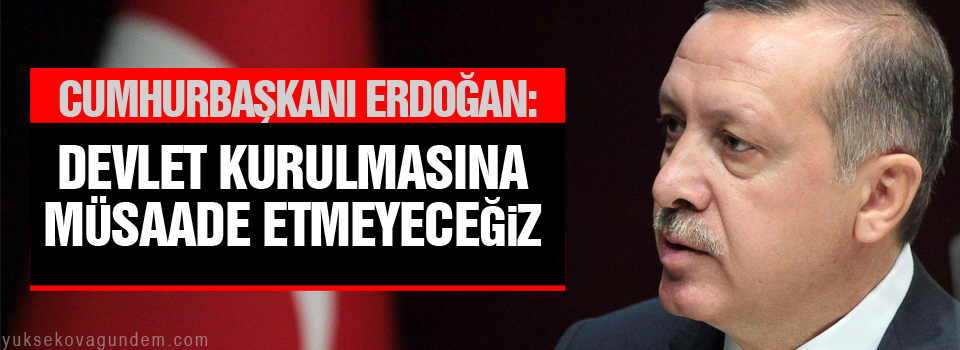 Suriye’nin kuzeyinde bir devlet kurulmasına müsaade etmeyeceğiz