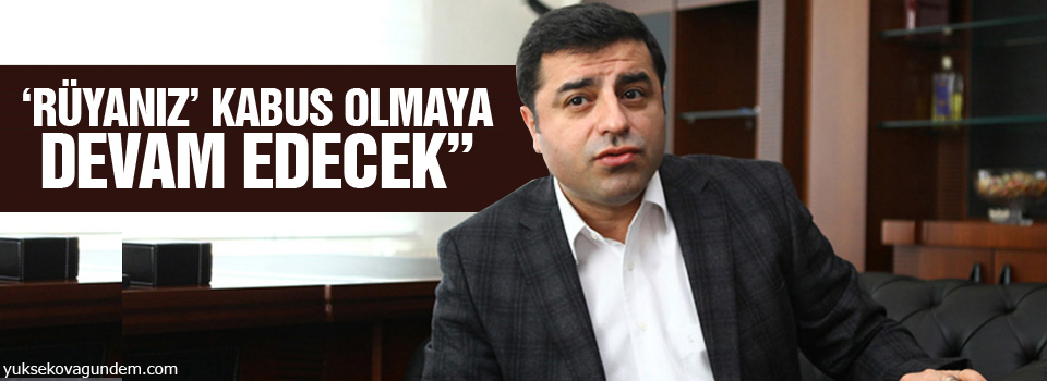 Demirtaş’tan Star gazetesine: ‘Rüyanız’ kabus olmaya devam edecek”