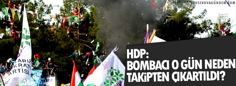 HDP: Bombacı o gün neden takipten çıkartıldı?