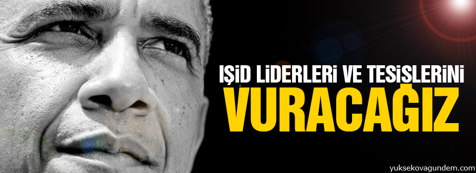 Obama: IŞİD liderleri ve tesislerini vuracağız