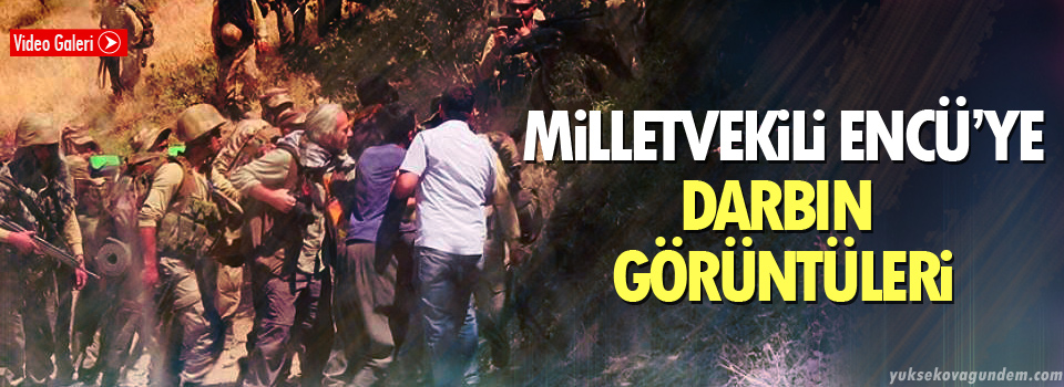 Milletvekili Encü’ye darbın görüntüleri