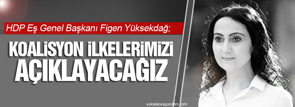 Yüksekdağ: Koalisyon ilkelerimizi açıklayacağız