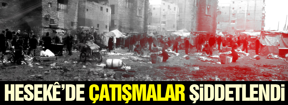 Hesekê’de çatışmalar şiddetlendi