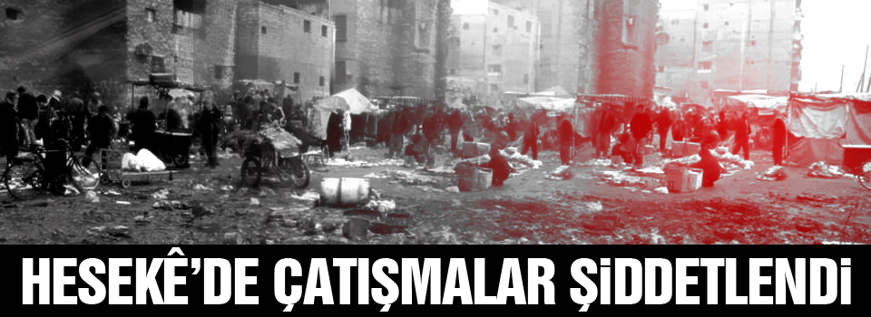 Hesekê’de çatışmalar şiddetlendi