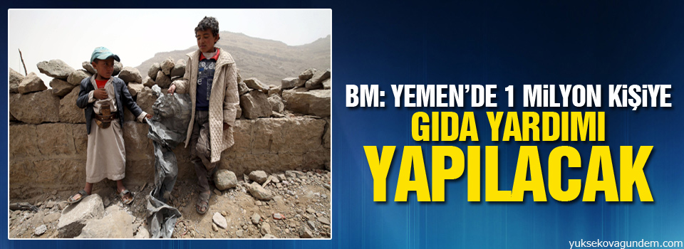 BM: Yemen’de 1 milyon kişiye gıda yardımı yapılacak