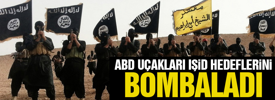 ABD uçakları IŞİD hedeflerini bombaladı