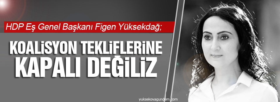 Yüksekdağ: Koalisyon tekliflerine kapalı değiliz