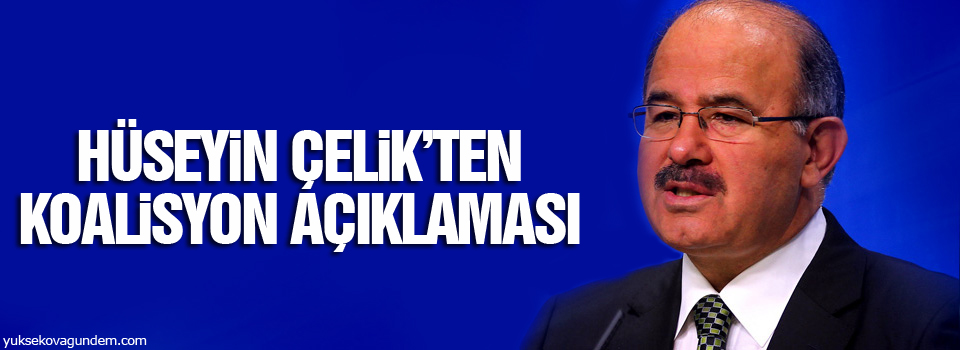 Hüseyin Çelik’ten koalisyon açıklaması