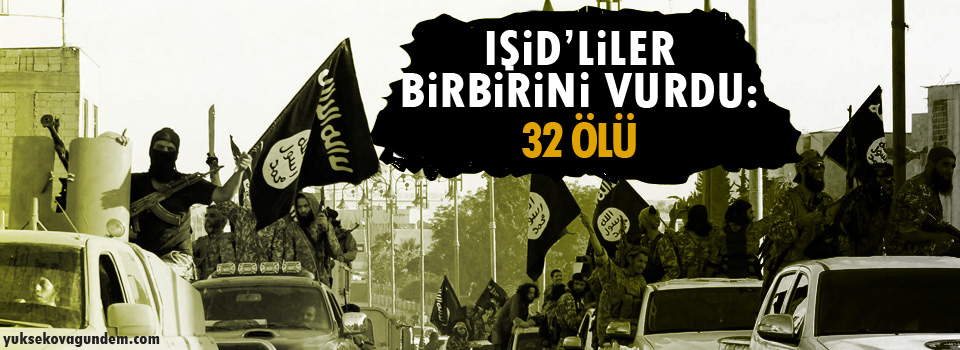 IŞİD’liler birbirini vurdu : 32 ölü