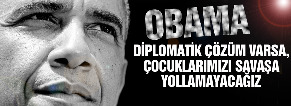 Diplomatik çözüm varsa, çocuklarımızı savaşa yollamayacağız