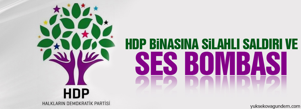 HDP binasına silahlı saldırı ve ses bombası