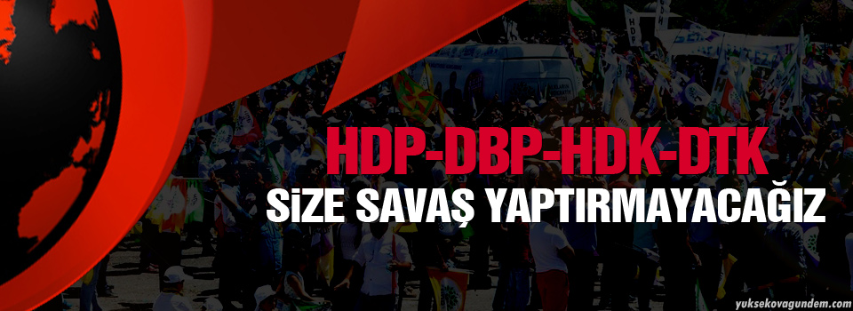 HDP-DBP-HDK-DTK: Size savaş yaptırmayacağız