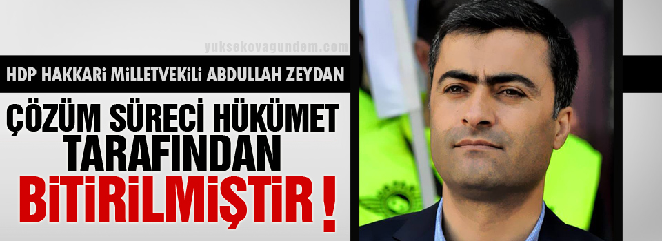 Zeydan: 'Çözüm süreci hükümet tarafından bitirilmiştir'