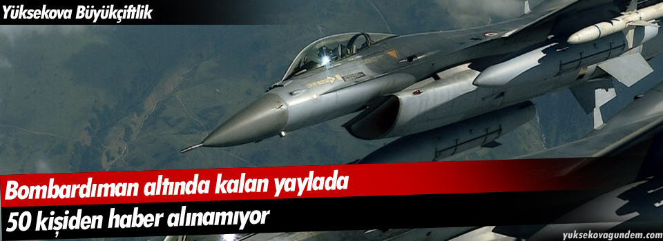 Yüksekova'da bombardıman sonrası '50 kişiden haber alınamıyor'