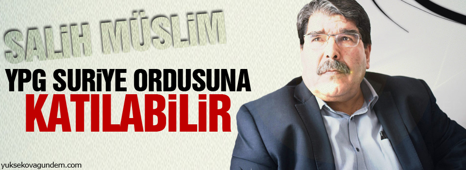 Salih Müslim: YPG Suriye ordusuna katılabilir