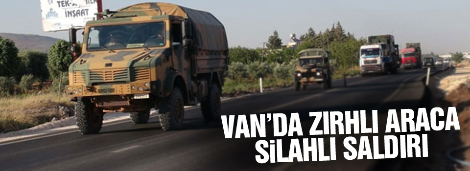 Van’da zırhlı araca silahlı saldırı: 1 yaralı