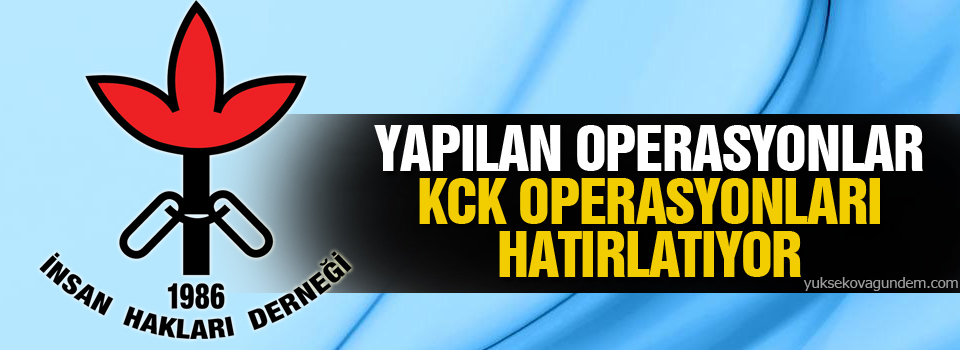 İHD: Yapılan operasyonlar KCK operasyonları hatırlatıyor