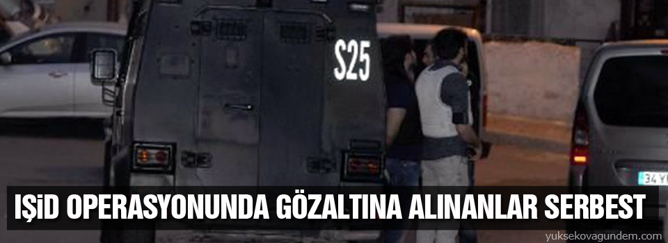 IŞİD operasyonunda gözaltına alınanlar serbest bırakıldı