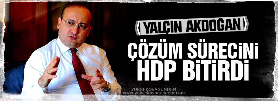 Akdoğan: Çözüm sürecini HDP bitirdi