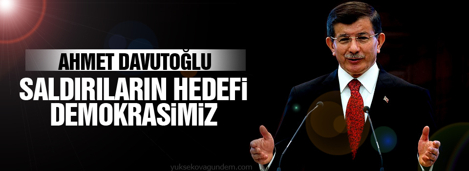 Davutoğlu: Saldırıların hedefi demokrasimiz