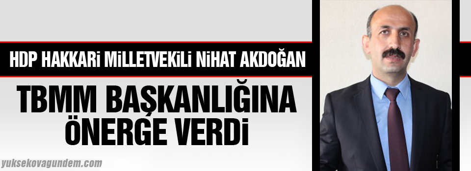 Akdoğan “ TBMM “ Başkanlığına önerge verdi