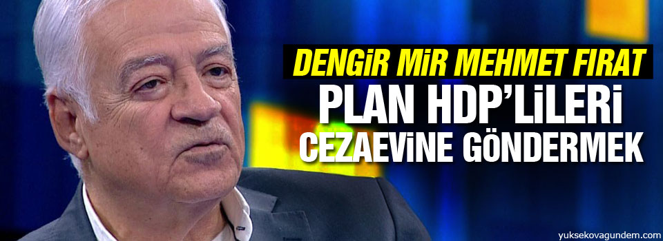 Fırat: Plan HDP’lileri cezaevine göndermek