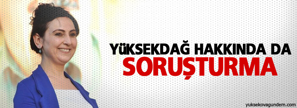 Yüksekdağ hakkında da soruşturma