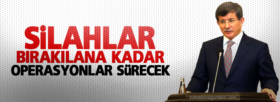 Davutoğlu: Silahlar bırakılana kadar operasyonlar sürecek