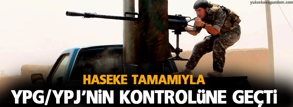 Haseke tamamıyla YPG/YPJ’nin kontrolüne geçti