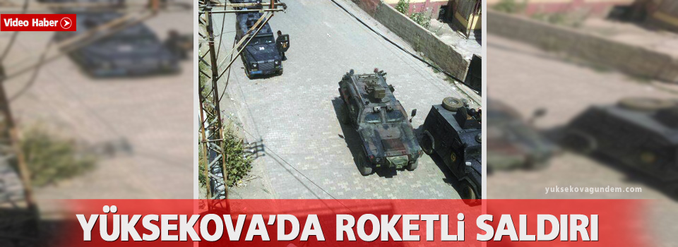 Yüksekova'da Roketli saldırı