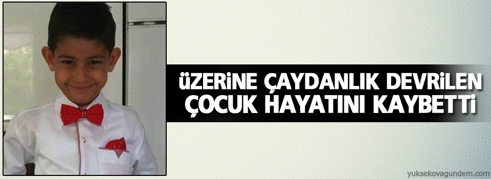 Üzerine çaydanlık devrilen çocuk hayatını kaybetti