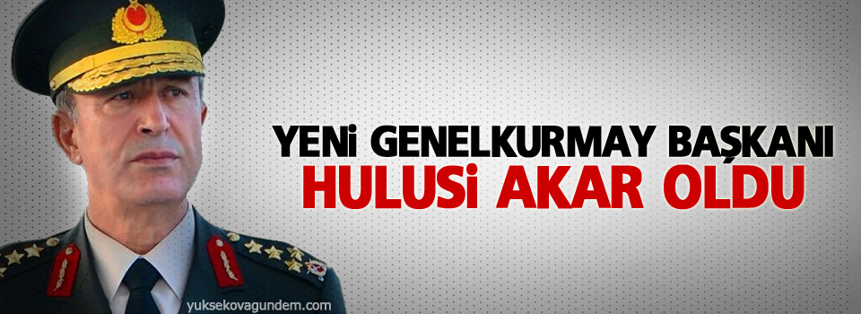 Yeni Genelkurmay Başkanı Hulusi Akar oldu