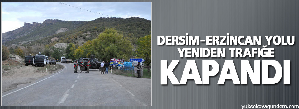 Dersim-Erzincan yolu yeniden trafiğe kapandı