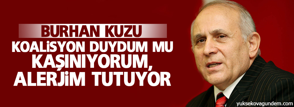 Burhan Kuzu: Koalisyon duydum mu kaşınıyorum