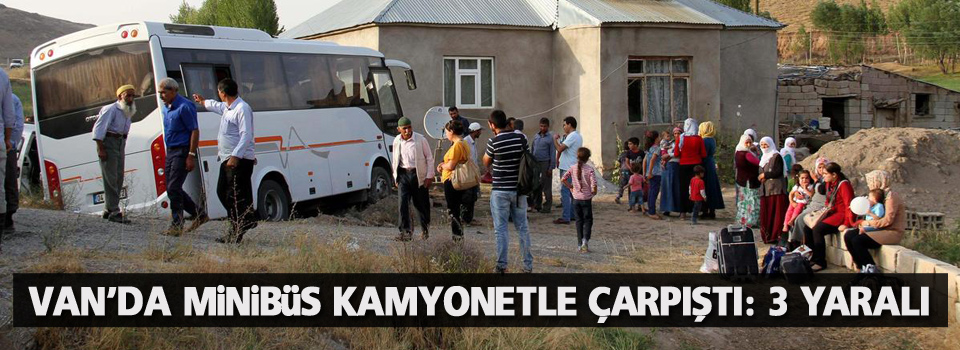 Van'da minibüs kamyonetle çarpıştı: 3 yaralı