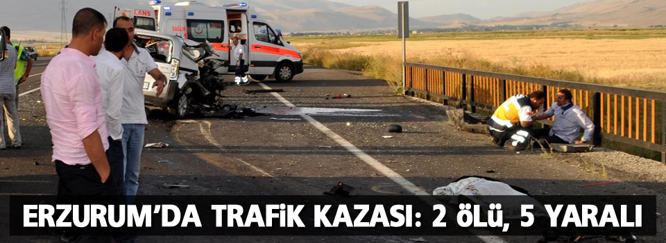 Erzurum'da trafik kazası: 2 ölü, 5 yaralı