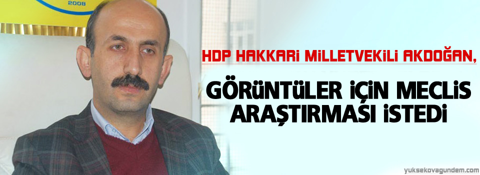 Akdoğan; görüntüler için meclis araştırması istedi