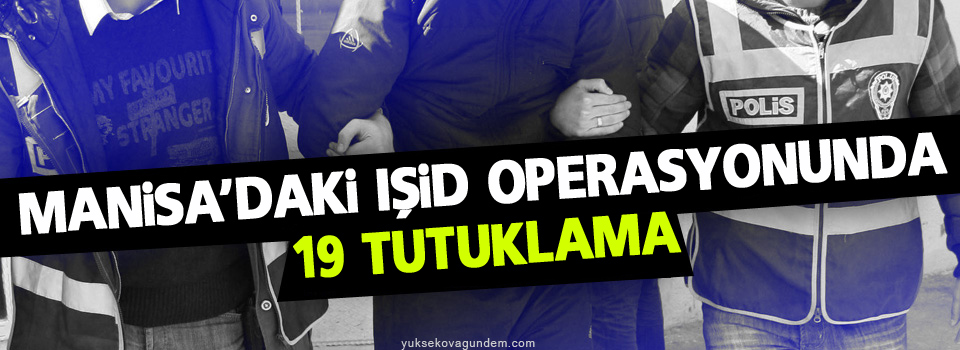 IŞİD operasyonunda 19 tutuklama